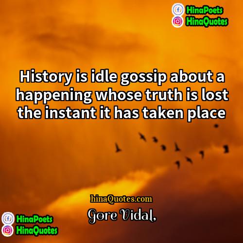 Gore Vidal Quotes | History is idle gossip about a happening